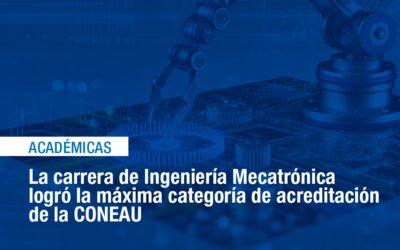Académicas: la carrera de Ingeniería Mecatrónica logró la máxima acreditación de la CONEAU